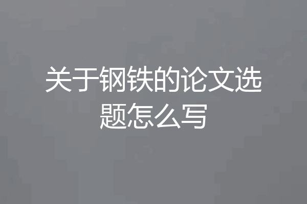 关于钢铁的论文选题怎么写