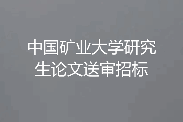 中国矿业大学研究生论文送审招标
