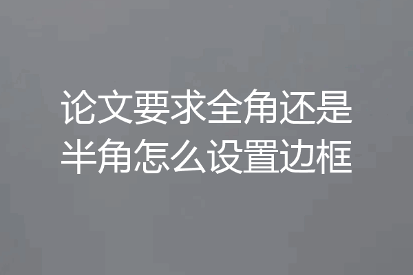 论文要求全角还是半角怎么设置边框