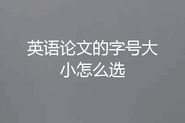 英语论文的字号大小怎么选