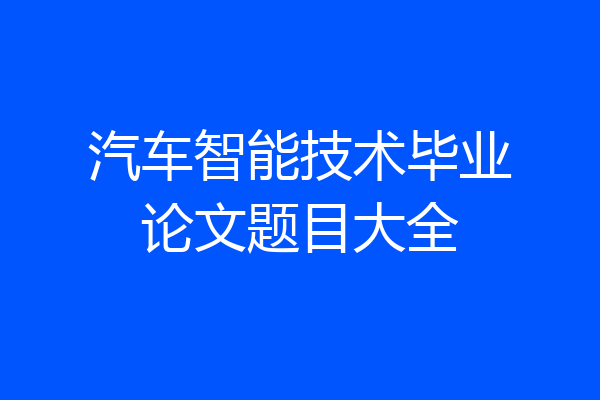 汽车智能技术毕业论文题目大全