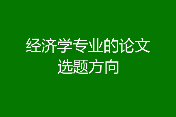 经济学专业的论文选题方向