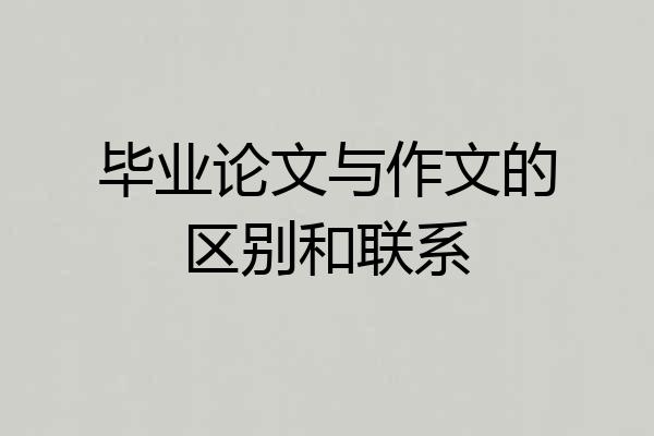 毕业论文与作文的区别和联系
