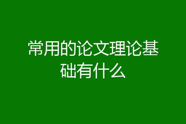 常用的论文理论基础有什么