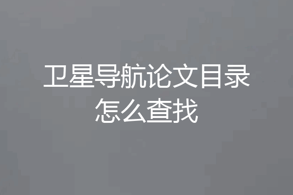 卫星导航论文目录怎么查找