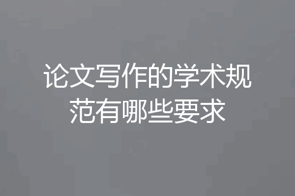 论文写作的学术规范有哪些要求