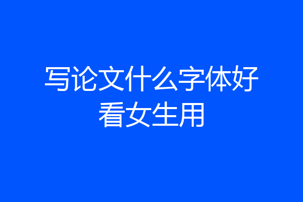 写论文什么字体好看女生用
