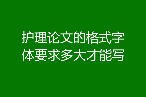 护理论文的格式字体要求多大才能写