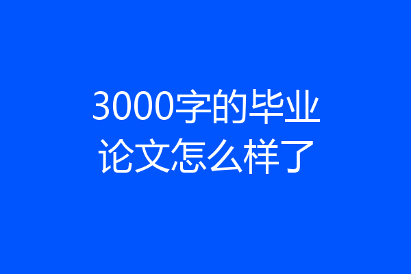 3000字的毕业论文怎么样了