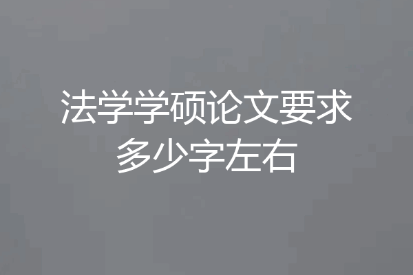 法学学硕论文要求多少字左右