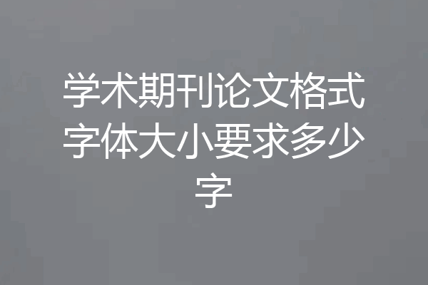 学术期刊论文格式字体大小要求多少字