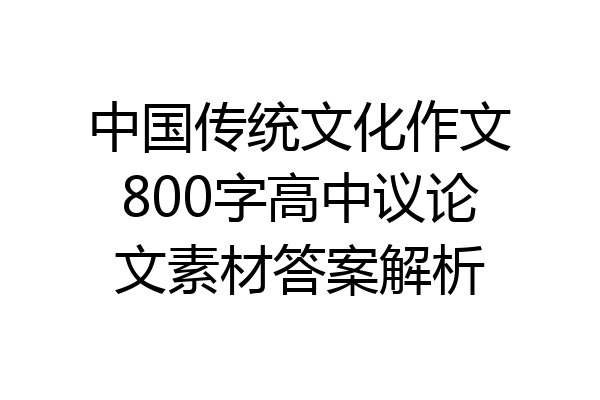 中国传统文化作文800字高中议论文素材答案解析