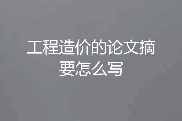 工程造价的论文摘要怎么写