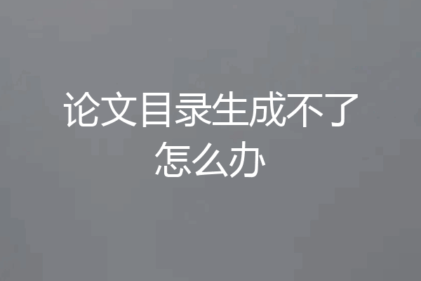 论文目录生成不了怎么办