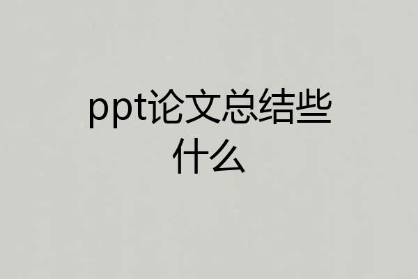 ppt论文总结些什么