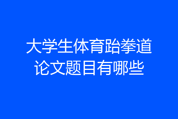 大学生体育跆拳道论文题目有哪些