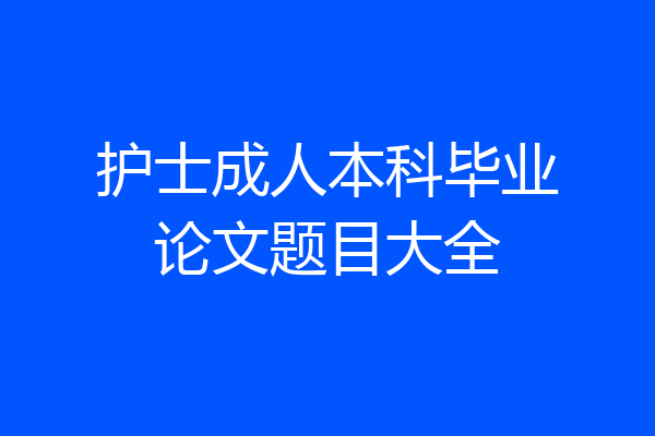 护士成人本科毕业论文题目大全