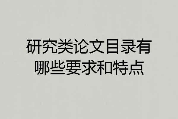 研究类论文目录有哪些要求和特点