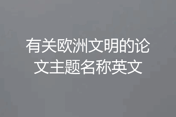 有关欧洲文明的论文主题名称英文