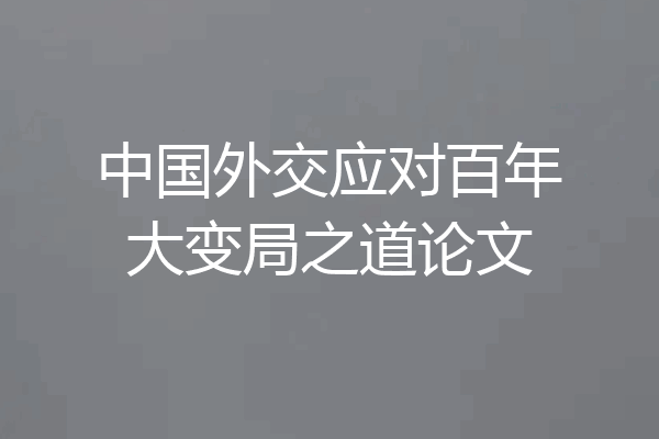 中国外交应对百年大变局之道论文