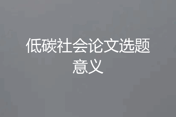 低碳社会论文选题意义
