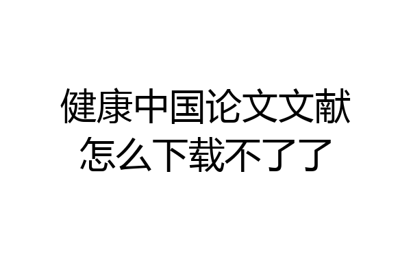 健康中国论文文献怎么下载不了了