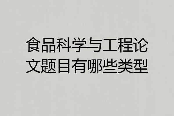 食品科学与工程论文题目有哪些类型