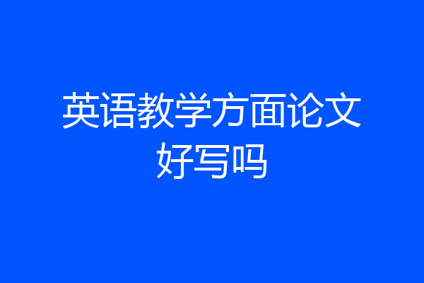 英语教学方面论文好写吗