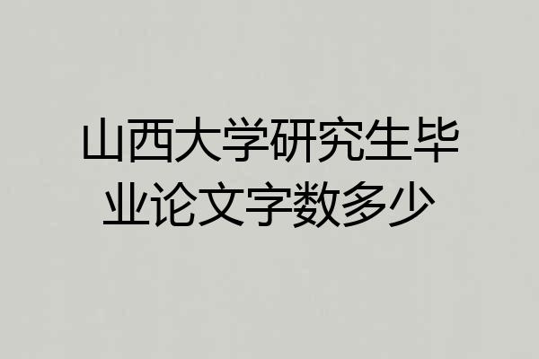 山西大学研究生毕业论文字数多少