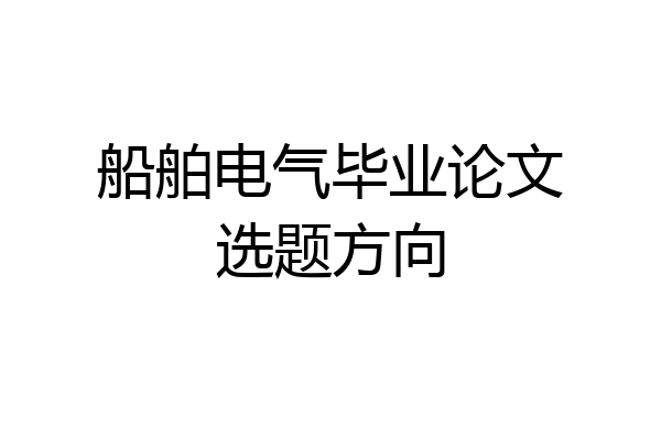 船舶电气毕业论文选题方向