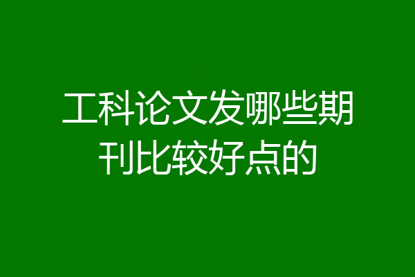 工科论文发哪些期刊比较好点的
