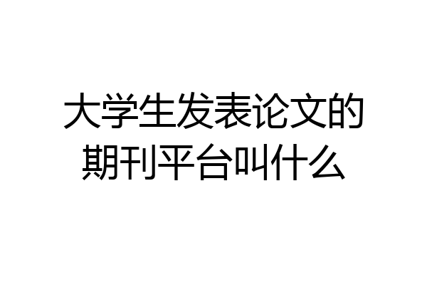 大学生发表论文的期刊平台叫什么