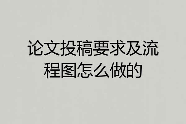 论文投稿要求及流程图怎么做的