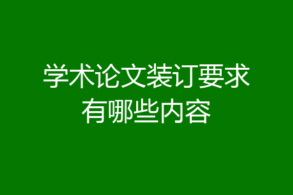 学术论文装订要求有哪些内容