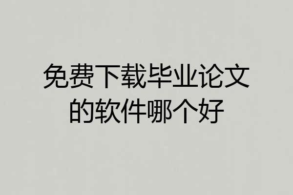 免费下载毕业论文的软件哪个好