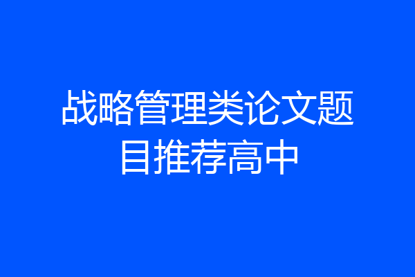 战略管理类论文题目推荐高中