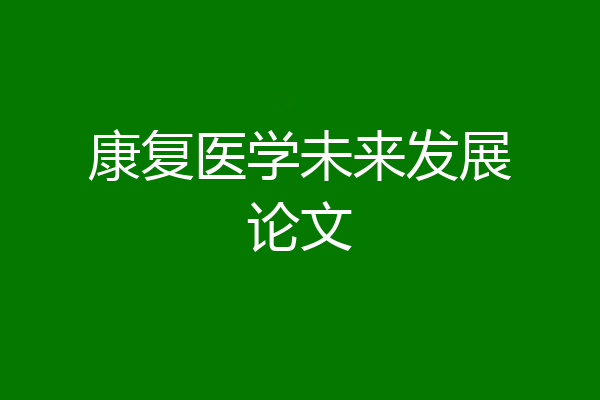 康复医学未来发展论文