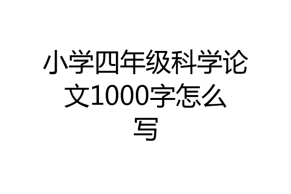 小学四年级科学论文1000字怎么写