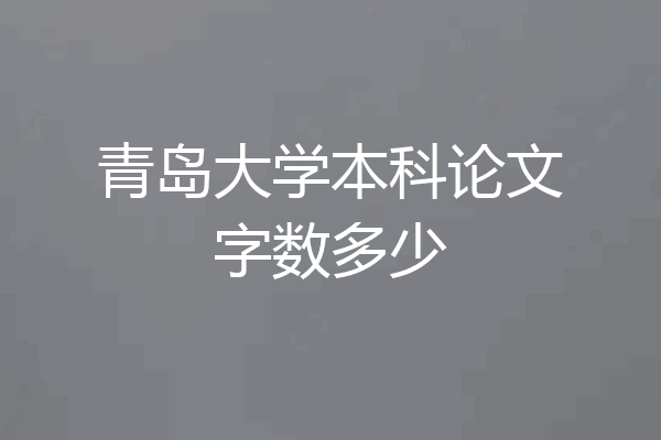 青岛大学本科论文字数多少