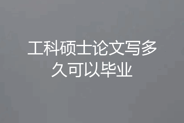 工科硕士论文写多久可以毕业