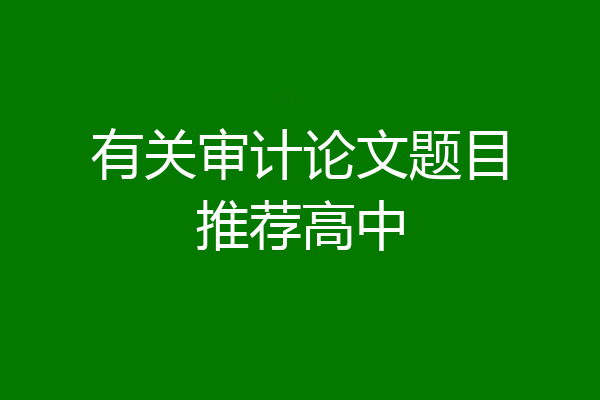 有关审计论文题目推荐高中
