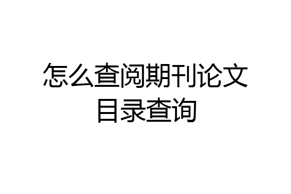 怎么查阅期刊论文目录查询