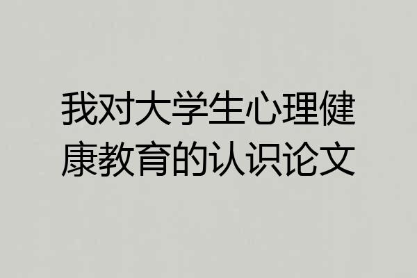 我对大学生心理健康教育的认识论文