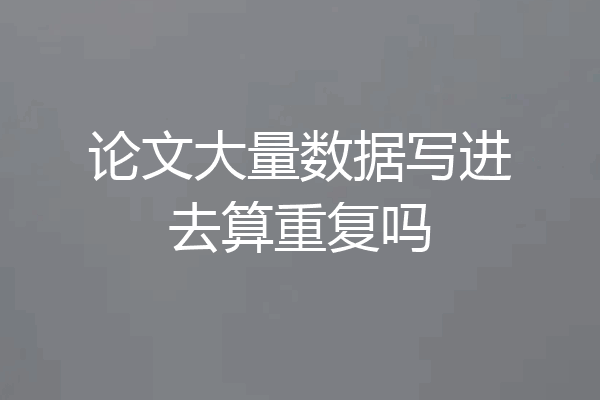 论文大量数据写进去算重复吗