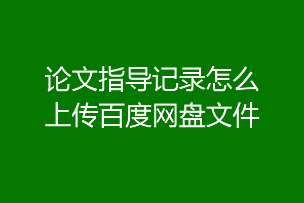 论文指导记录怎么上传百度网盘文件