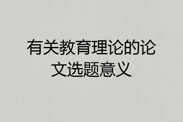 有关教育理论的论文选题意义