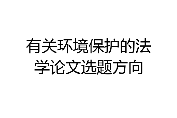 有关环境保护的法学论文选题方向