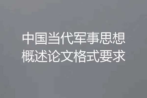 中国当代军事思想概述论文格式要求