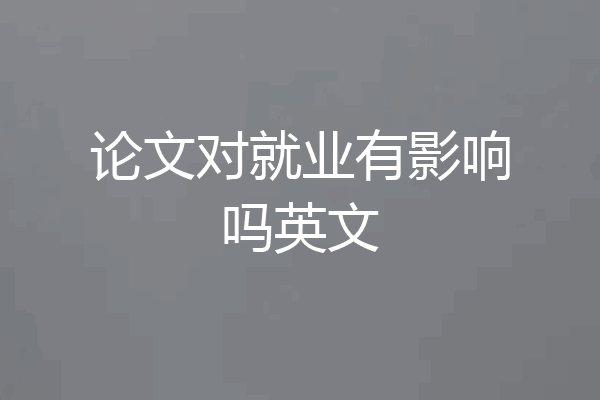 论文对就业有影响吗英文