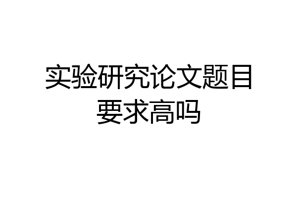 实验研究论文题目要求高吗
